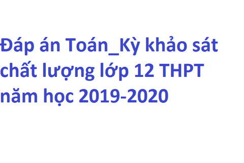 Đáp án Toán_Kỳ khảo sát chất lượng lớp 12 THPT năm học 2019-2020
